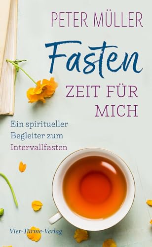 Fasten - Zeit für mich. Ein spiritueller Begleiter zum Intervallfasten