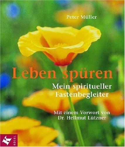 Leben spüren: Mein spiritueller Fastenbegleiter. Mit einem Vorwort von Dr. Hellmut Lützner Leben spüren: Mein spiritueller Fastenbegleiter. Mit einem Vorwort von Dr. Hellmut Lützner