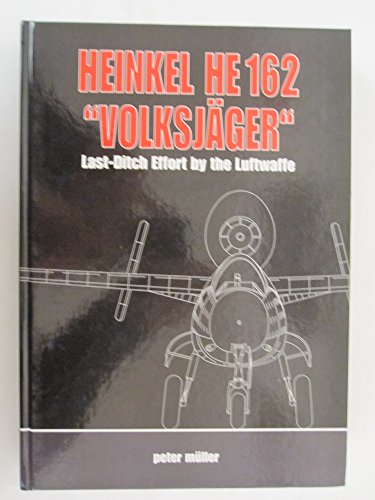 Heinkel HE 162 Volksjager: Last Ditch Effort by the Luftwaffe Heinkel HE 162 Volksjager: Last Ditch Effort by the Luftwaffe