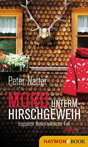 Mord unterm Hirschgeweih: Inspektor Ibeles wildester Fall (HAYMON TASCHENBUCH)