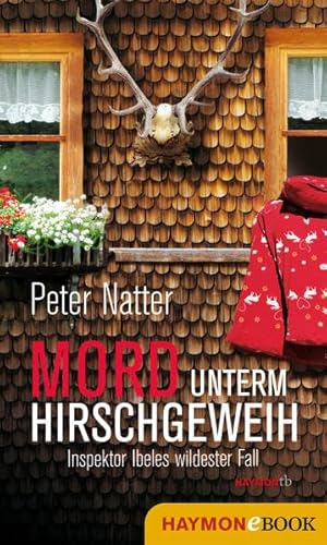 Mord unterm Hirschgeweih: Inspektor Ibeles wildester Fall (HAYMON TASCHENBUCH)