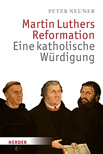 Martin Luthers Reformation: Eine katholische Würdigung von Verlag Herder