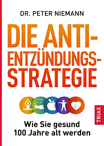 Die Anti-Entzündungs-Strategie: Wie Sie gesund 100 Jahre alt werden