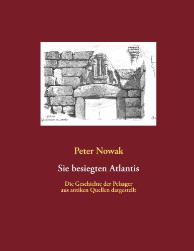 Sie besiegten Atlantis: Die Geschichte der Pelasger aus antiken Quellen dargestellt