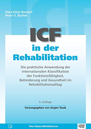 ICF in der Rehabilitation: Die praktische Anwendung der internationalen Klassifikation der Funktionsfähigkeit, Behinderung und Gesundheit im Rehabilitationsalltag von Schulz-Kirchner Verlag Gm