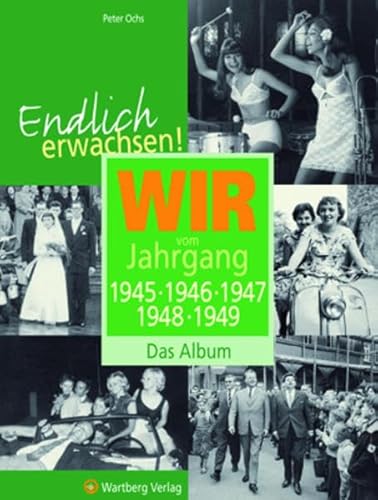 Endlich erwachsen! Wir vom Jahrgang 1945, 1946, 1947, 1948, 1949 - Das Album