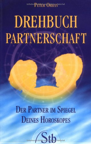 Drehbuch Partnerschaft: Der Partner im Spiegel deines Horoskopes: Der Partner im Spiegel deines Horoskops