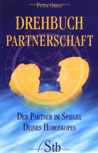 Drehbuch Partnerschaft - Der Partner im Spiegel deines Horoskopes: Der Partner im Spiegel deines Horoskops