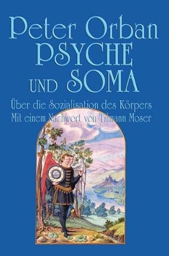 Psyche und Soma: Über die Sozialisation des Körpers: Über die Sozialisation des Körpers. Nachw. v. Tilmann Moser