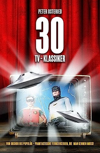 30 TV-Klassiker - Von obskur bis populär: Phantastische Fernsehserien, die man kennen muss! von CREATESPACE