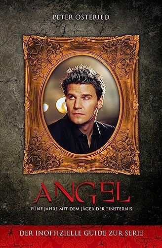 Angel - Fünf Jahre mit dem Jäger der Finsternis: Der inoffizielle Guide zur Serie Angel - Fünf Jahre mit dem Jäger der Finsternis: Der inoffizielle Guide zur Serie von CREATESPACE