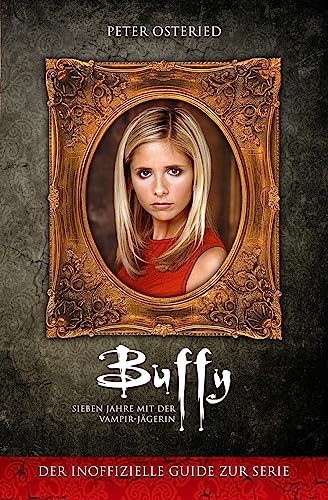 Buffy - Sieben Jahre mit der Vampir-Jägerin: Der inoffizielle Guide zur Serie von Createspace Independent Publishing Platform