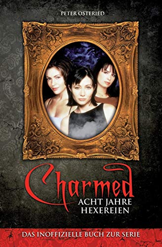 Charmed: Acht Jahre Hexereien: Das inoffizielle Buch zur Serie