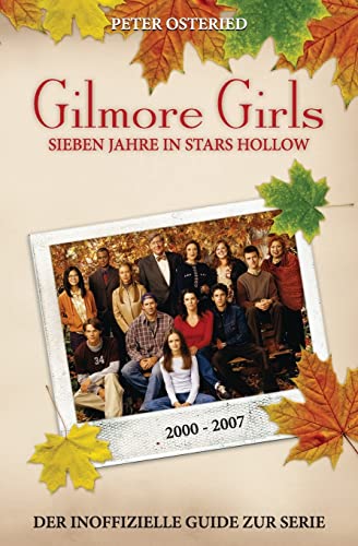 Gilmore Girls: Sieben Jahre in Stars Hollow - Der inoffizielle Guide zur Serie von Createspace Independent Publishing Platform