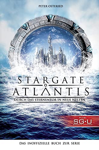 Stargate: Atlantis: Durch das Sternentor in neue Welten: Das inoffizielle Buch zur Serie von CREATESPACE