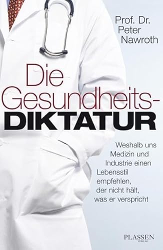 Die Gesundheitsdiktatur: Weshalb uns Medizin und Industrie einen Lebensstil empfehlen, der nicht hält, was er verspricht von Plassen Verlag