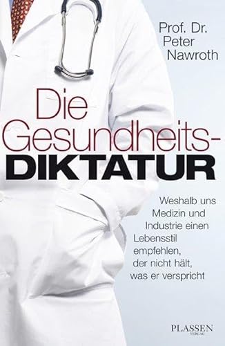 Die Gesundheitsdiktatur: Weshalb uns Medizin und Industrie einen Lebensstil empfehlen, der nicht hält, was er verspricht Die Gesundheitsdiktatur: Weshalb uns Medizin und Industrie einen Lebensstil empfehlen, der nicht hält, was er verspricht