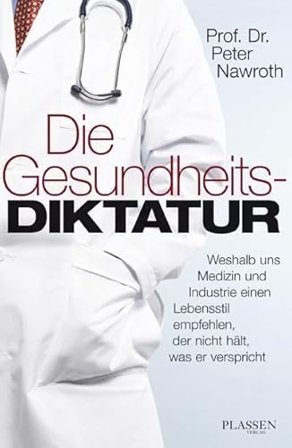 Die Gesundheitsdiktatur: Weshalb uns Medizin und Industrie einen Lebensstil empfehlen, der nicht hält, was er verspricht Die Gesundheitsdiktatur: Weshalb uns Medizin und Industrie einen Lebensstil empfehlen, der nicht hält, was er verspricht