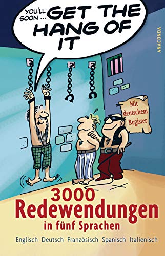 Get the Hang of it - 3000 Redewendungen in fünf Sprachen: Englisch, Deutsch, Französisch, Spanisch, Italienisch. Mit deutschem Register von ANACONDA