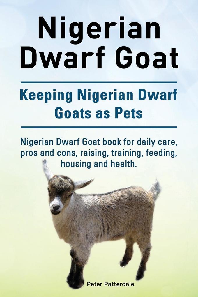 Nigerian Dwarf Goat. Keeping Nigerian Dwarf Goats as Pets. Nigerian Dwarf Goat book for daily care pros and cons raising training feeding housing and health. von IMB Publishing