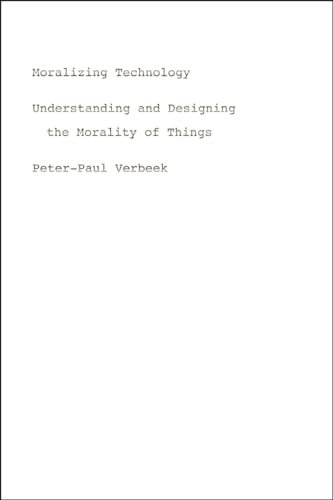 Moralizing Technology: Understanding and Designing the Morality of Things von University of Chicago Press
