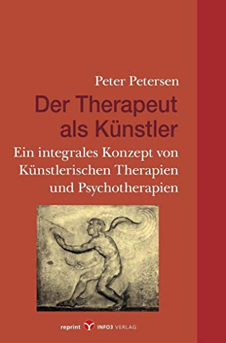 Der Therapeut als Künstler: Ein integrales Konzept von Künstlerischen Therapien und Psychotherapien: Künstlerischen Therapien und Psychotherapien-Ein integrales Konzept von Info 3 Verlag