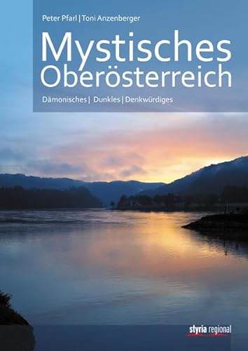 Mystisches Oberösterreich: Dämonisches - Dunkles - Denkwürdiges