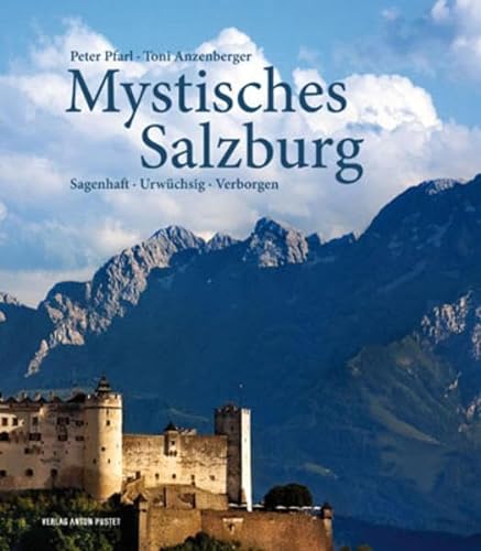 Mystisches Salzburg: Sagenhaft · Urwüchsig · Verborgen von Pustet Anton