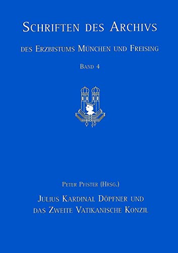 Julius Kardinal Döpfner und das Zweite Vatikanische Konzil: Vorträge des wissenschaftlichen Kolloquiums anläßlich der Öffnung des ... des Erzbistums München und Freising, Band 4)