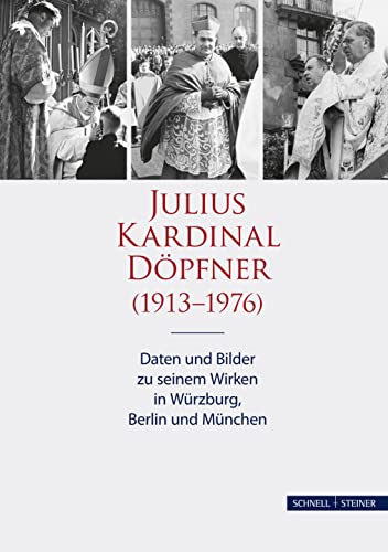 Julius Kardinal Döpfner (1913-1976): Daten und Bilder zu seinem Wirken in Würzburg, Berlin und München (Schriften des Archivs des Erzbistums München und Freising, Band 17) von Schnell & Steiner