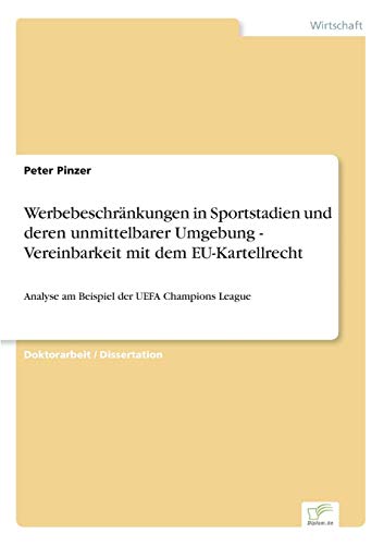Werbebeschränkungen in Sportstadien und deren unmittelbarer Umgebung - Vereinbarkeit mit dem EU-Kartellrecht: Analyse am Beispiel der UEFA Champions League von Books on Demand