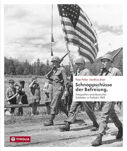 Schnappschüsse der Befreiung: Fotografien amerikanischer Soldaten im Frühjahr 1945 von Tyrolia Verlagsanstalt Gm
