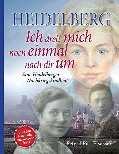 Heidelberg – Ich dreh' mich noch einmal nach dir um: Eine Heidelberger Nachkriegskindheit