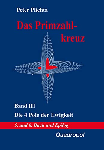 Das Primzahlkreuz / Das Primzahlkreuz – Band III: Die 4 Pole der Ewigkeit von Quadropol Verlag GmbH