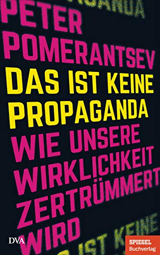 Das ist keine Propaganda: Wie unsere Wirklichkeit zertrümmert wird - Ein SPIEGEL-Buch Das ist keine Propaganda: Wie unsere Wirklichkeit zertrümmert wird - Ein SPIEGEL-Buch