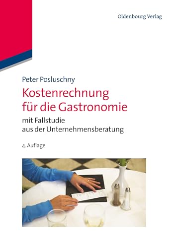 Kostenrechnung für die Gastronomie: mit Fallstudie aus der Unternehmensberatung: mit Fallstudie aus der Unternehmensberatung (Managementwissen für Studium und Praxis) von De Gruyter Oldenbourg