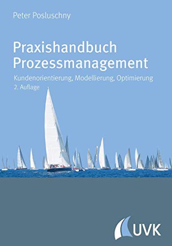 Praxishandbuch Prozessmanagement. Kundenorientierung, Modellierung, Optimierung von Uvk Verlag