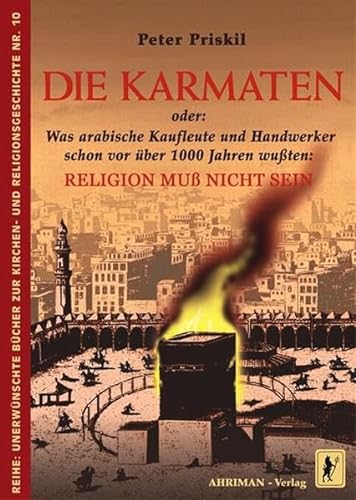Die Karmaten oder: Was arabische Kaufleute und Handwerker schon vor über 1000 Jahren wußten: Religion muss nicht sein (Unerwünschte Bücher zur Kirchengeschichte)