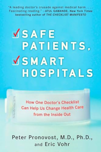 Safe Patients, Smart Hospitals: How One Doctor's Checklist Can Help Us Change Health Care from the Inside Out