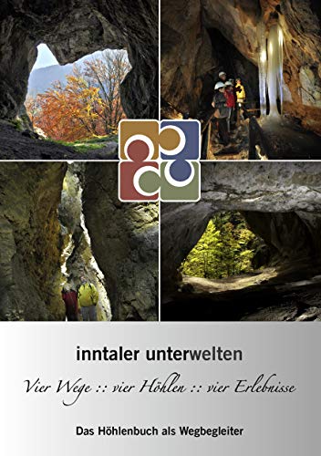 Inntaler Unterwelten - Vier Wege :: vier Höhlen :: vier Erlebnisse: Das Höhlenbuch als Wegbegleiter