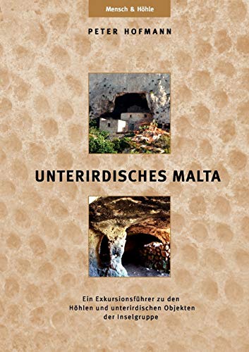 UNTERIRDISCHES MALTA: Ein Exkursionsführer zu den Höhlen und unterirdischen Objekten der Inselgruppe
