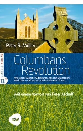 Columbans Revolution: Wie irische Mönche Mitteleuropa mit dem Evangelium erreichten und was wir von ihnen lernen können (Edition IGW)