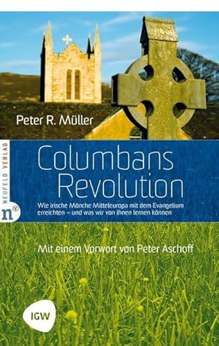 Columbans Revolution: Wie irische Mönche Mitteleuropa mit dem Evangelium erreichten und was wir von ihnen lernen können (Edition IGW) (Edition TSC-IGW)