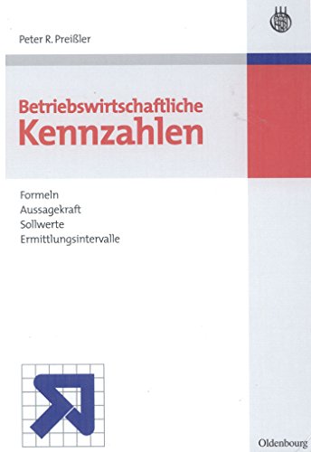 Betriebswirtschaftliche Kennzahlen: Formeln, Aussagekraft, Sollwerte, Ermittlungsintervalle von de Gruyter Oldenbourg