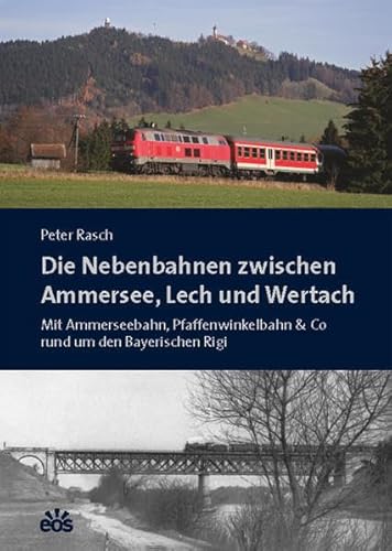Die Nebenbahnen zwischen Ammersee, Lech und Wertach: Mit Ammerseebahn, Pfaffenwinkelbahn & Co rund um den Bayerischen Rigi Die Nebenbahnen zwischen Ammersee, Lech und Wertach: Mit Ammerseebahn, Pfaffenwinkelbahn & Co rund um den Bayerischen Rigi