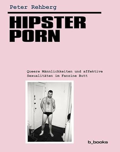 Hipster Porn: queere männlichkeiten und affektive sexualitäten im fanzine butt von B_Books
