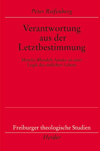 Verantwortung aus der Letztbestimmung: Maurice Blondels Ansatz zu einer Logik des sittlichen Lebens von Verlag Herder