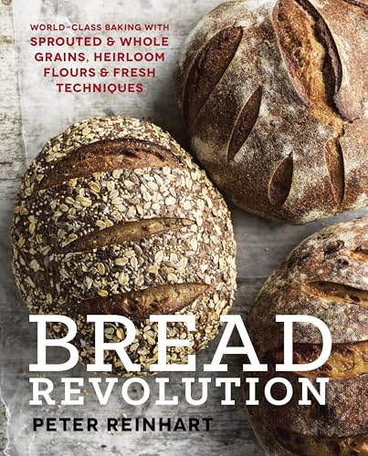 Bread Revolution: World-Class Baking with Sprouted and Whole Grains, Heirloom Flours, and Fresh Techniques