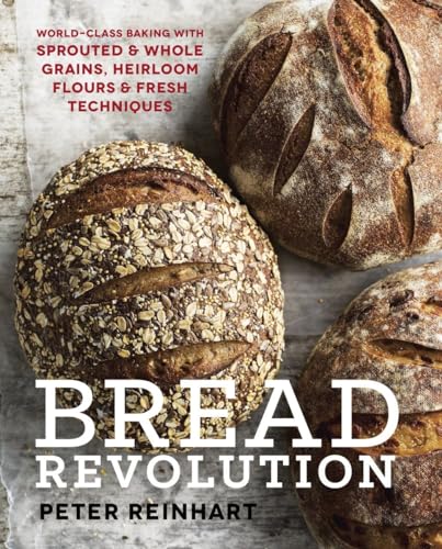 Bread Revolution: World-Class Baking with Sprouted and Whole Grains, Heirloom Flours, and Fresh Techniques