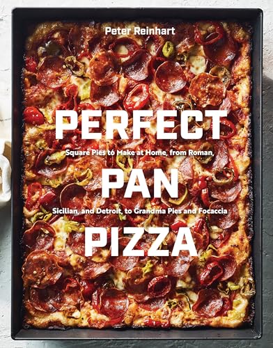 Perfect Pan Pizza: Square Pies to Make at Home, from Roman, Sicilian, and Detroit, to Grandma Pies and Focaccia [A Cookbook]